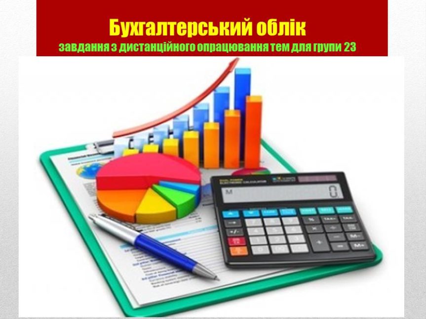 Завдання з дистанційного опрацювання тем дисципліни  «Бухгалтерський облік»