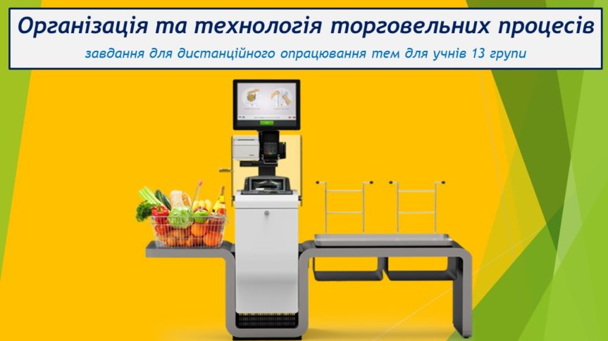 Завдання з предмету «Організація та технологія торговельних процесів» для учнів 13 групи